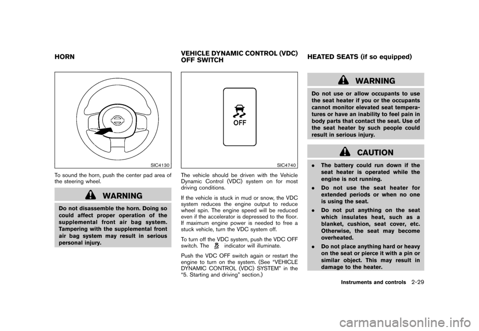 NISSAN CUBE 2011 3.G Owners Manual Black plate (101,1)
Model "Z12-D" EDITED: 2010/ 9/ 27
SIC4130
To sound the horn, push the center pad area of
the steering wheel.
WARNING
Do not disassemble the horn. Doing so
could affect proper opera NISSAN CUBE 2011 3.G Owners Manual Black plate (101,1)
Model "Z12-D" EDITED: 2010/ 9/ 27
SIC4130
To sound the horn, push the center pad area of
the steering wheel.
WARNING
Do not disassemble the horn. Doing so
could affect proper opera