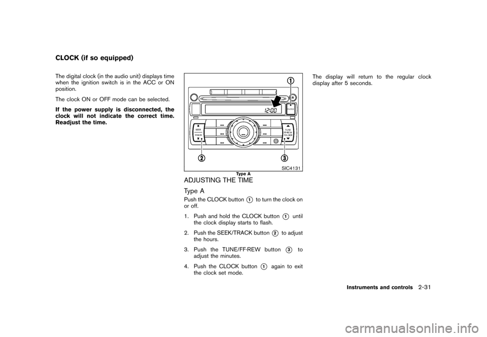 NISSAN CUBE 2011 3.G Owners Manual Black plate (103,1)
Model "Z12-D" EDITED: 2010/ 9/ 27
The digital clock (in the audio unit) displays time
when the ignition switch is in the ACC or ON
position.
The clock ON or OFF mode can be selecte NISSAN CUBE 2011 3.G Owners Manual Black plate (103,1)
Model "Z12-D" EDITED: 2010/ 9/ 27
The digital clock (in the audio unit) displays time
when the ignition switch is in the ACC or ON
position.
The clock ON or OFF mode can be selecte