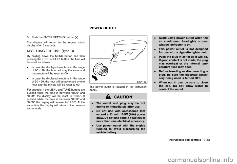 NISSAN CUBE 2011 3.G Owners Manual Black plate (105,1)
Model "Z12-D" EDITED: 2010/ 9/ 27
5. Push the ENTER SETTING button
*1.
The display will return to the regular clock
display after 5 seconds.
RESETTING THE TIME (Type B)By holding d NISSAN CUBE 2011 3.G Owners Manual Black plate (105,1)
Model "Z12-D" EDITED: 2010/ 9/ 27
5. Push the ENTER SETTING button
*1.
The display will return to the regular clock
display after 5 seconds.
RESETTING THE TIME (Type B)By holding d