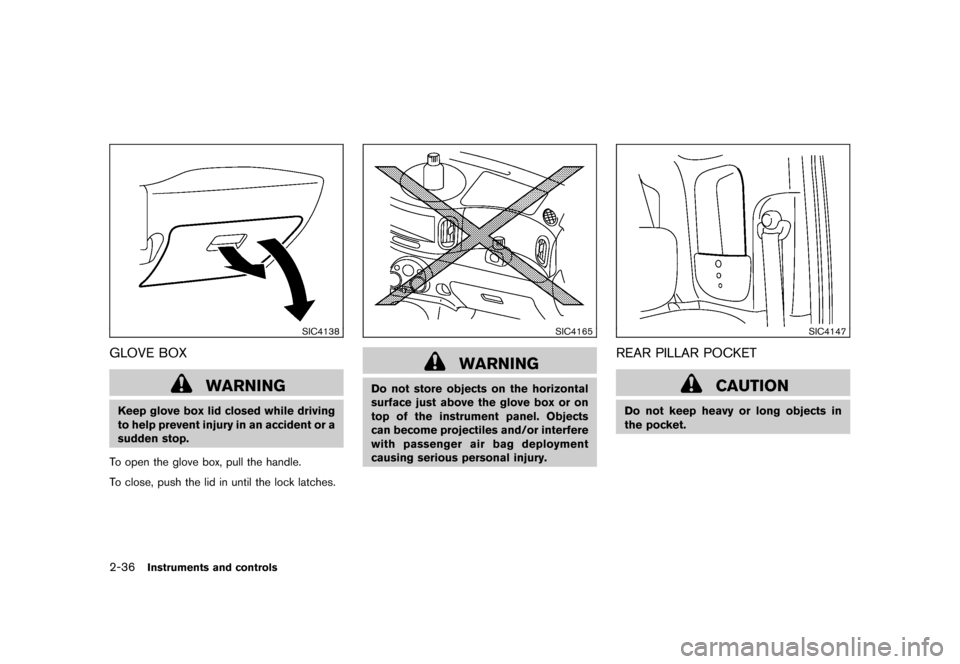 NISSAN CUBE 2011 3.G Owners Manual Black plate (108,1)
Model "Z12-D" EDITED: 2010/ 9/ 27
SIC4138
GLOVE BOX
WARNING
Keep glove box lid closed while driving
to help prevent injury in an accident or a
sudden stop.
To open the glove box, p NISSAN CUBE 2011 3.G Owners Manual Black plate (108,1)
Model "Z12-D" EDITED: 2010/ 9/ 27
SIC4138
GLOVE BOX
WARNING
Keep glove box lid closed while driving
to help prevent injury in an accident or a
sudden stop.
To open the glove box, p