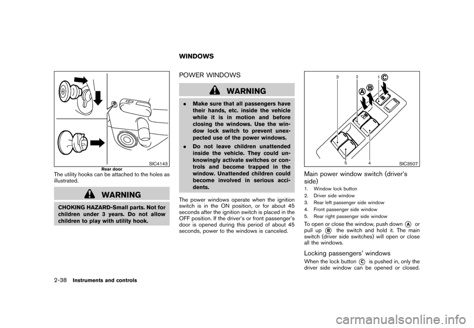 NISSAN CUBE 2011 3.G Owners Manual Black plate (110,1)
Model "Z12-D" EDITED: 2010/ 9/ 27
SIC4143
Rear door
The utility hooks can be attached to the holes as
illustrated.
WARNING
CHOKING HAZARD-Small parts. Not for
children under 3 year NISSAN CUBE 2011 3.G Owners Manual Black plate (110,1)
Model "Z12-D" EDITED: 2010/ 9/ 27
SIC4143
Rear door
The utility hooks can be attached to the holes as
illustrated.
WARNING
CHOKING HAZARD-Small parts. Not for
children under 3 year