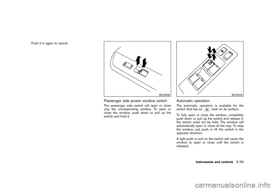 NISSAN CUBE 2011 3.G Owners Manual Black plate (111,1)
Model "Z12-D" EDITED: 2010/ 9/ 27
Push it in again to cancel.
SIC3508
Passenger side power window switchThe passenger side switch will open or close
only the corresponding window. NISSAN CUBE 2011 3.G Owners Manual Black plate (111,1)
Model "Z12-D" EDITED: 2010/ 9/ 27
Push it in again to cancel.
SIC3508
Passenger side power window switchThe passenger side switch will open or close
only the corresponding window.