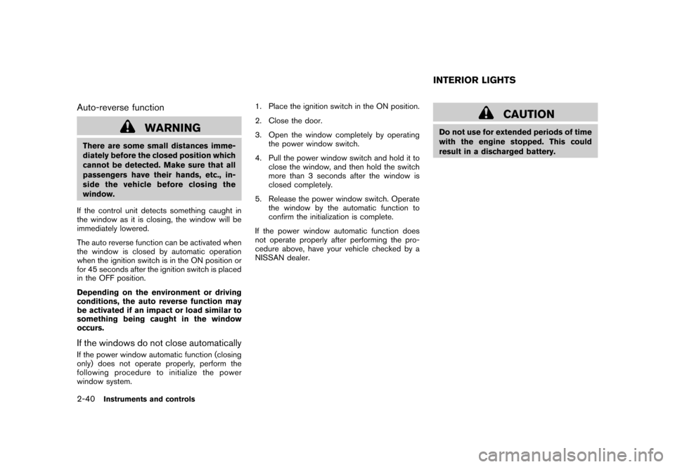 NISSAN CUBE 2011 3.G User Guide Black plate (112,1)
Model "Z12-D" EDITED: 2010/ 9/ 27
Auto-reverse function
WARNING
There are some small distances imme-
diately before the closed position which
cannot be detected. Make sure that all NISSAN CUBE 2011 3.G User Guide Black plate (112,1)
Model "Z12-D" EDITED: 2010/ 9/ 27
Auto-reverse function
WARNING
There are some small distances imme-
diately before the closed position which
cannot be detected. Make sure that all