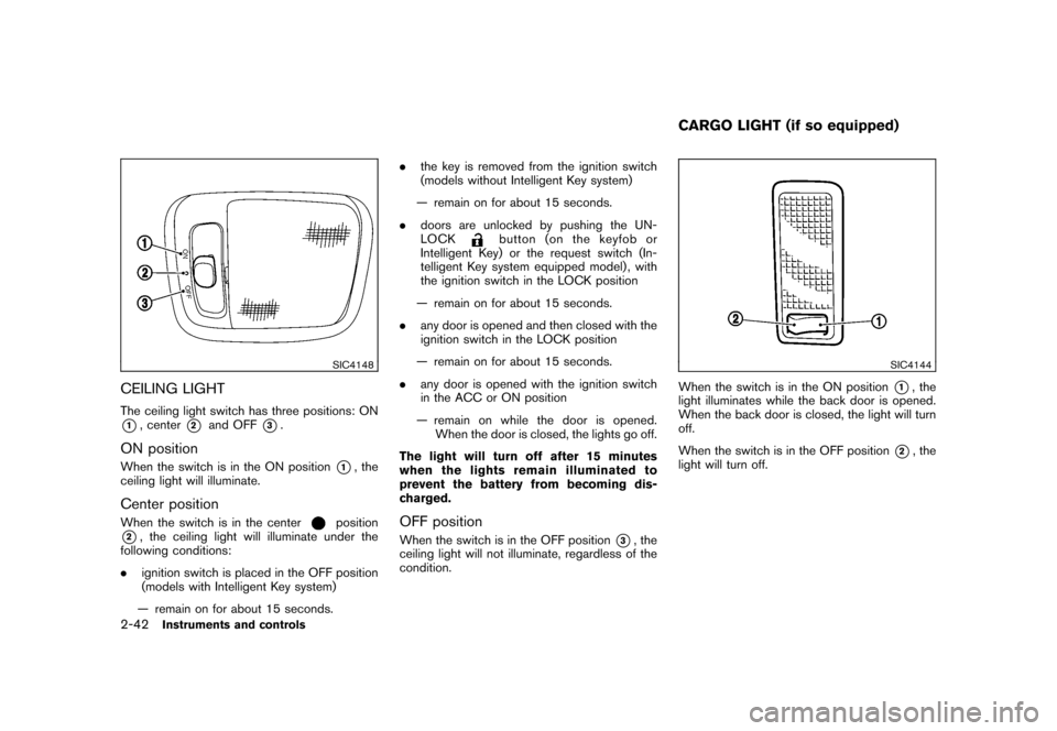 NISSAN CUBE 2011 3.G Owners Manual Black plate (114,1)
Model "Z12-D" EDITED: 2010/ 9/ 27
SIC4148
CEILING LIGHTThe ceiling light switch has three positions: ON*1, center
*2
and OFF
*3.
ON positionWhen the switch is in the ON position
*1 NISSAN CUBE 2011 3.G Owners Manual Black plate (114,1)
Model "Z12-D" EDITED: 2010/ 9/ 27
SIC4148
CEILING LIGHTThe ceiling light switch has three positions: ON*1, center
*2
and OFF
*3.
ON positionWhen the switch is in the ON position
*1