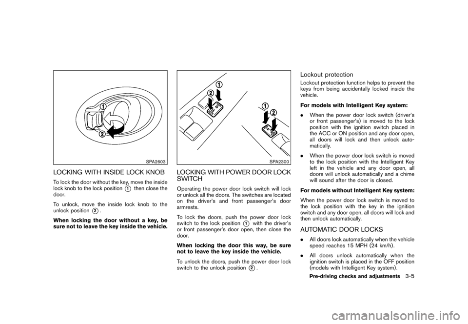 NISSAN CUBE 2011 3.G Owners Manual Black plate (121,1)
Model "Z12-D" EDITED: 2010/ 9/ 27
SPA2603
LOCKING WITH INSIDE LOCK KNOBTo lock the door without the key, move the inside
lock knob to the lock position
*1
then close the
door.
To u