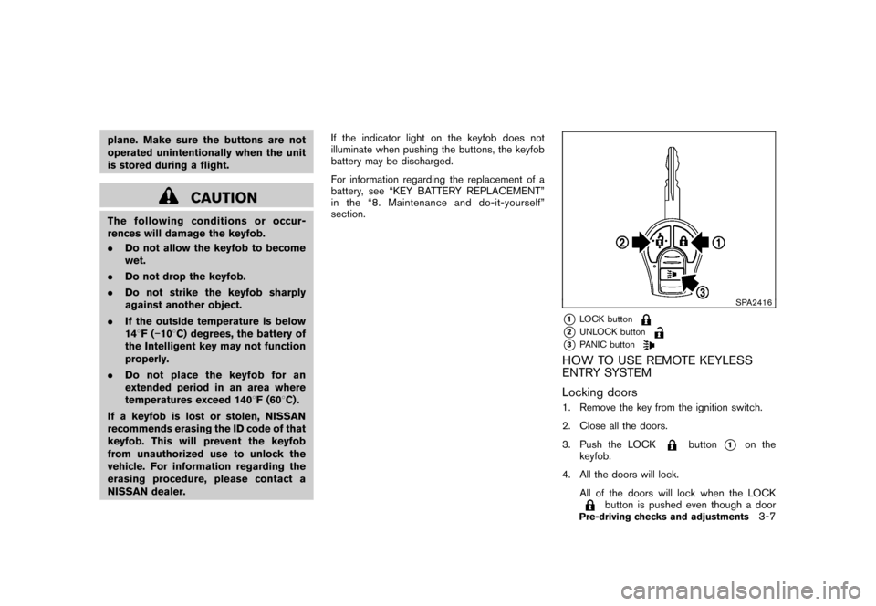 NISSAN CUBE 2011 3.G Owners Manual Black plate (123,1)
Model "Z12-D" EDITED: 2010/ 9/ 27
plane. Make sure the buttons are not
operated unintentionally when the unit
is stored during a flight.
CAUTION
The following conditions or occur-
