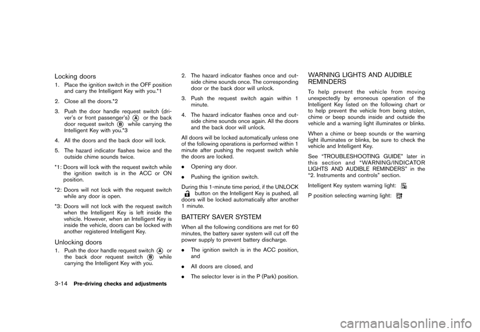 NISSAN CUBE 2011 3.G Owners Manual Black plate (130,1)
Model "Z12-D" EDITED: 2010/ 9/ 27
Locking doors1. Place the ignition switch in the OFF positionand carry the Intelligent Key with you.*1
2. Close all the doors.*2
3. Push the door 