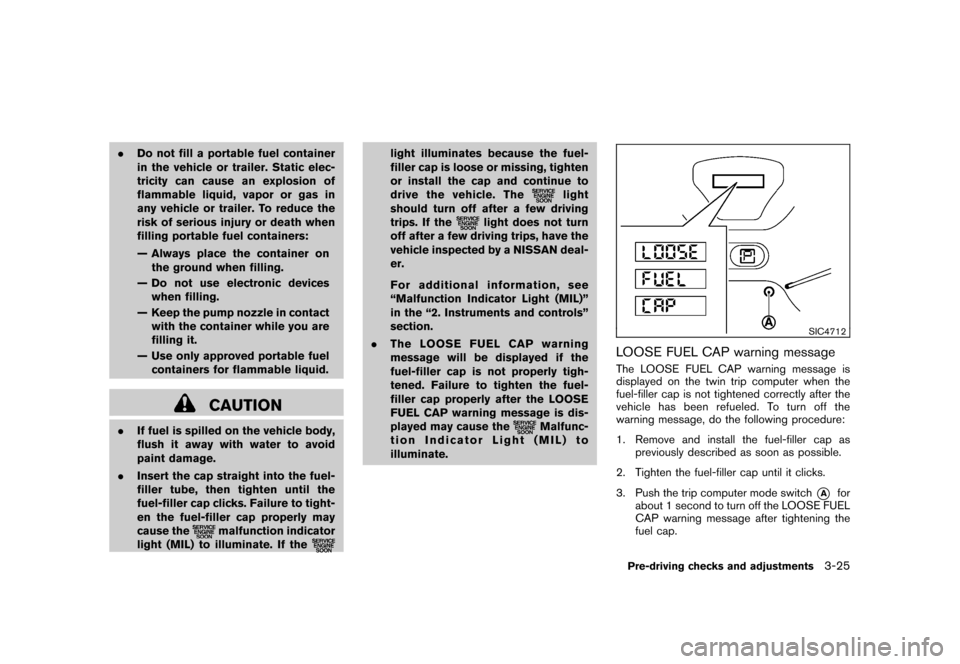 NISSAN CUBE 2011 3.G Owners Manual Black plate (141,1)
Model "Z12-D" EDITED: 2010/ 9/ 27
.Do not fill a portable fuel container
in the vehicle or trailer. Static elec-
tricity can cause an explosion of
flammable liquid, vapor or gas in NISSAN CUBE 2011 3.G Owners Manual Black plate (141,1)
Model "Z12-D" EDITED: 2010/ 9/ 27
.Do not fill a portable fuel container
in the vehicle or trailer. Static elec-
tricity can cause an explosion of
flammable liquid, vapor or gas in