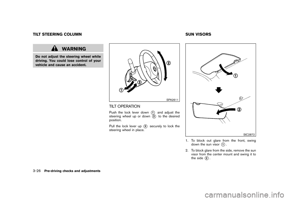 NISSAN CUBE 2011 3.G Owners Manual Black plate (142,1)
Model "Z12-D" EDITED: 2010/ 9/ 27
WARNING
Do not adjust the steering wheel while
driving. You could lose control of your
vehicle and cause an accident.
SPA2611
TILT OPERATIONPush t