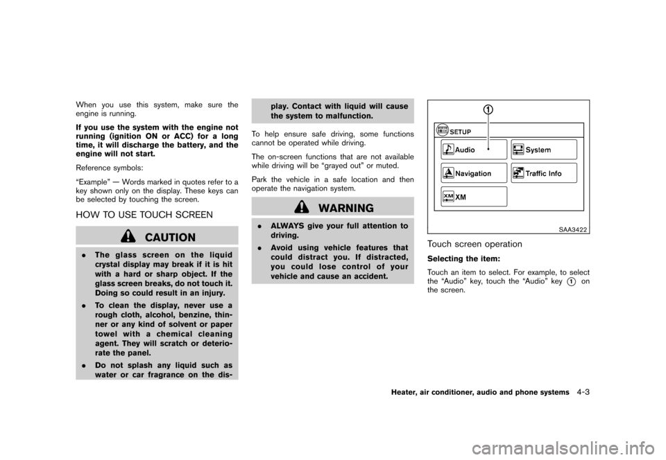 NISSAN CUBE 2011 3.G Owners Manual Black plate (149,1)
Model "Z12-D" EDITED: 2010/ 9/ 27
When you use this system, make sure the
engine is running.
If you use the system with the engine not
running (ignition ON or ACC) for a long
time, NISSAN CUBE 2011 3.G Owners Manual Black plate (149,1)
Model "Z12-D" EDITED: 2010/ 9/ 27
When you use this system, make sure the
engine is running.
If you use the system with the engine not
running (ignition ON or ACC) for a long
time,