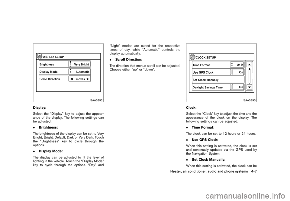 NISSAN CUBE 2011 3.G Owners Manual Black plate (153,1)
Model "Z12-D" EDITED: 2010/ 9/ 27
SAA3392
Display:
Select the “Display” key to adjust the appear-
ance of the display. The following settings can
be adjusted:
.Brightness:
The NISSAN CUBE 2011 3.G Owners Manual Black plate (153,1)
Model "Z12-D" EDITED: 2010/ 9/ 27
SAA3392
Display:
Select the “Display” key to adjust the appear-
ance of the display. The following settings can
be adjusted:
.Brightness:
The