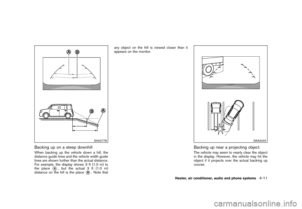 NISSAN CUBE 2011 3.G Owners Manual Black plate (157,1)
Model "Z12-D" EDITED: 2010/ 9/ 27
SAA2778
Backing up on a steep downhillWhen backing up the vehicle down a hill, the
distance guide lines and the vehicle width guide
lines are show