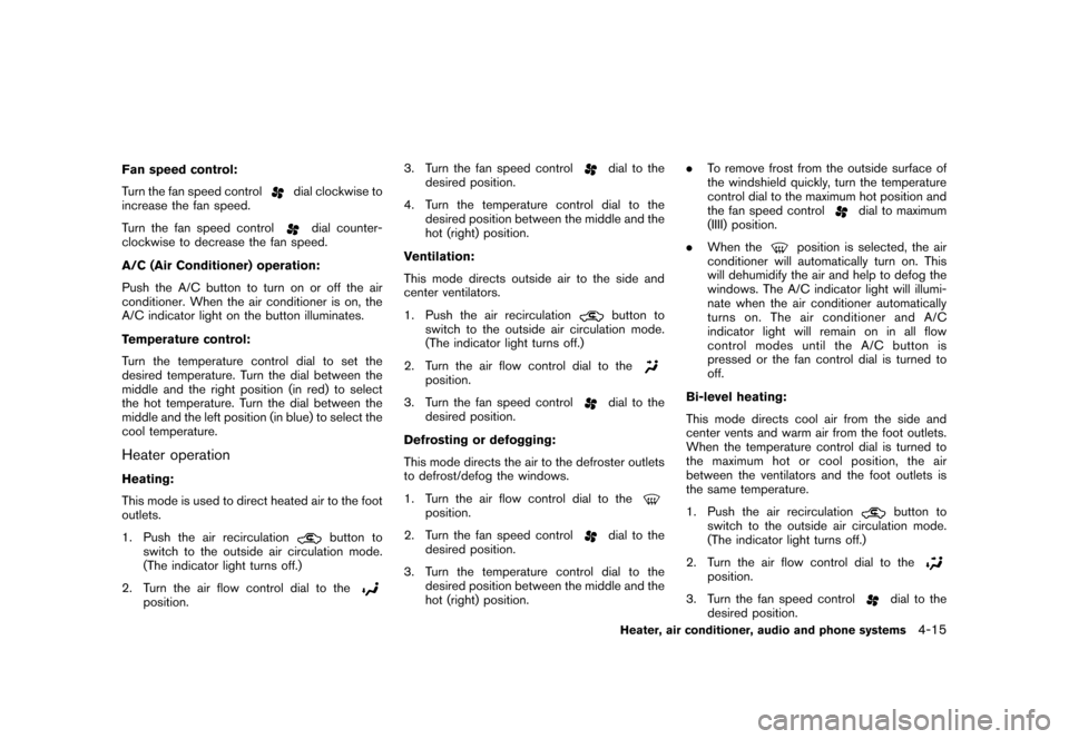 NISSAN CUBE 2011 3.G Owners Manual Black plate (161,1)
Model "Z12-D" EDITED: 2010/ 9/ 27
Fan speed control:
Turn the fan speed control
dial clockwise to
increase the fan speed.
Turn the fan speed control
dial counter-
clockwise to decr