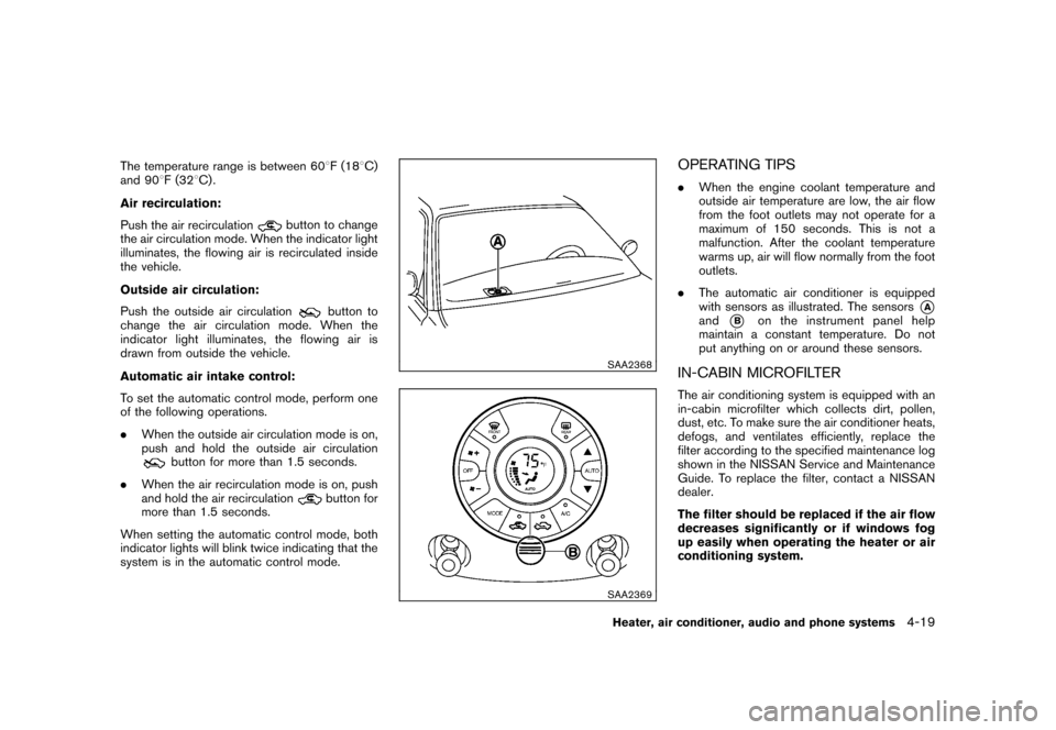 NISSAN CUBE 2011 3.G Owners Manual Black plate (165,1)
Model "Z12-D" EDITED: 2010/ 9/ 27
The temperature range is between 608F (188C)
and 90 8F (32 8C) .
Air recirculation:
Push the air recirculation
button to change
the air circulatio NISSAN CUBE 2011 3.G Owners Manual Black plate (165,1)
Model "Z12-D" EDITED: 2010/ 9/ 27
The temperature range is between 608F (188C)
and 90 8F (32 8C) .
Air recirculation:
Push the air recirculation
button to change
the air circulatio