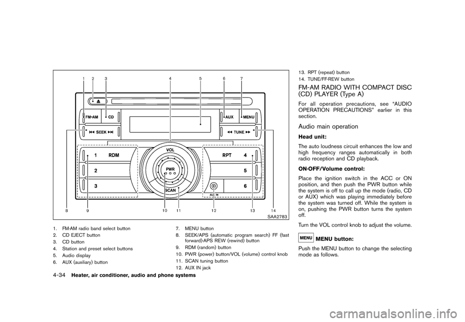 NISSAN CUBE 2011 3.G Owners Manual Black plate (180,1)
Model "Z12-D" EDITED: 2010/ 9/ 27
SAA2783
1. FM·AM radio band select button
2. CD EJECT button
3. CD button
4. Station and preset select buttons
5. Audio display
6. AUX (auxiliary NISSAN CUBE 2011 3.G Owners Manual Black plate (180,1)
Model "Z12-D" EDITED: 2010/ 9/ 27
SAA2783
1. FM·AM radio band select button
2. CD EJECT button
3. CD button
4. Station and preset select buttons
5. Audio display
6. AUX (auxiliary