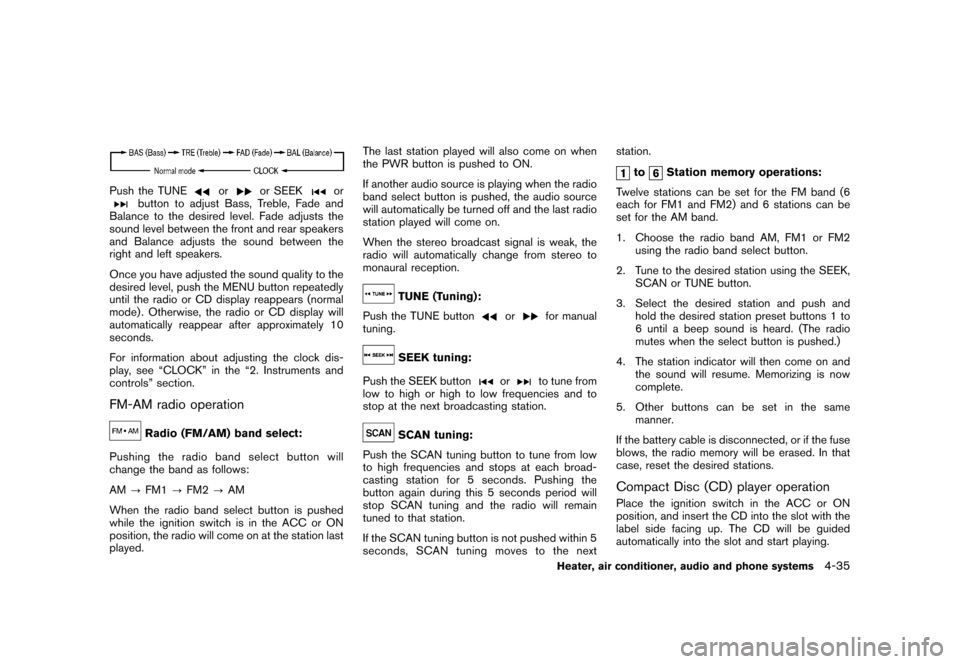 NISSAN CUBE 2011 3.G Owners Manual Black plate (181,1)
Model "Z12-D" EDITED: 2010/ 9/ 27
Push the TUNE
or
or SEEK
or
button to adjust Bass, Treble, Fade and
Balance to the desired level. Fade adjusts the
sound level between the front a