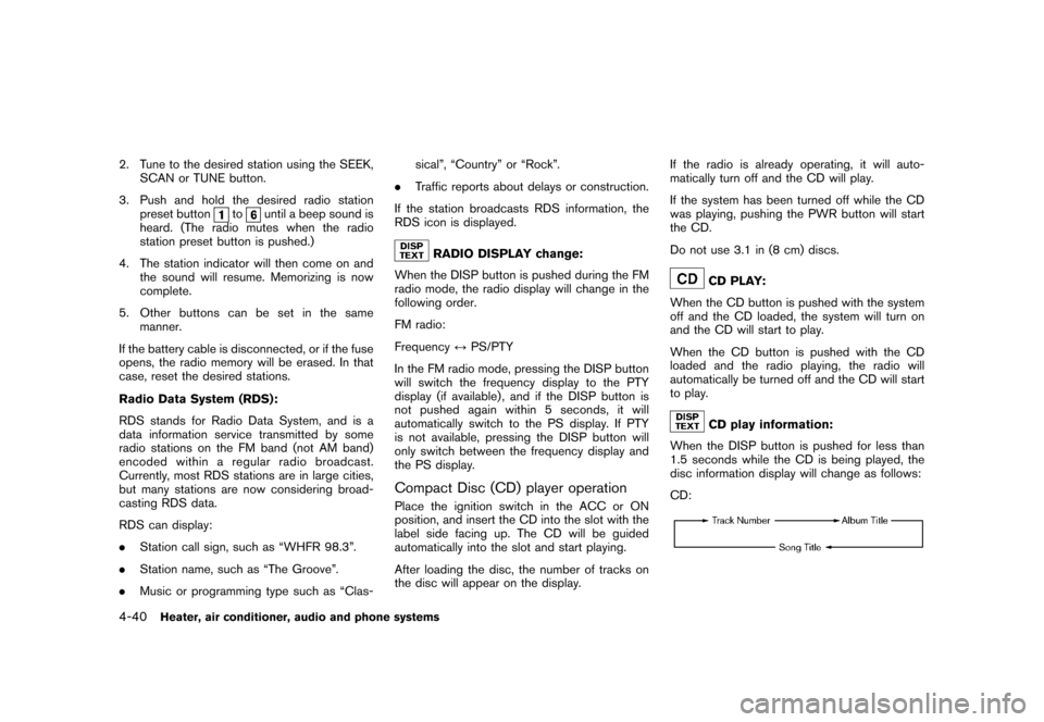 NISSAN CUBE 2011 3.G Owners Manual Black plate (186,1)
Model "Z12-D" EDITED: 2010/ 9/ 27
2. Tune to the desired station using the SEEK,SCAN or TUNE button.
3. Push and hold the desired radio station preset button
to
until a beep sound NISSAN CUBE 2011 3.G Owners Manual Black plate (186,1)
Model "Z12-D" EDITED: 2010/ 9/ 27
2. Tune to the desired station using the SEEK,SCAN or TUNE button.
3. Push and hold the desired radio station preset button
to
until a beep sound