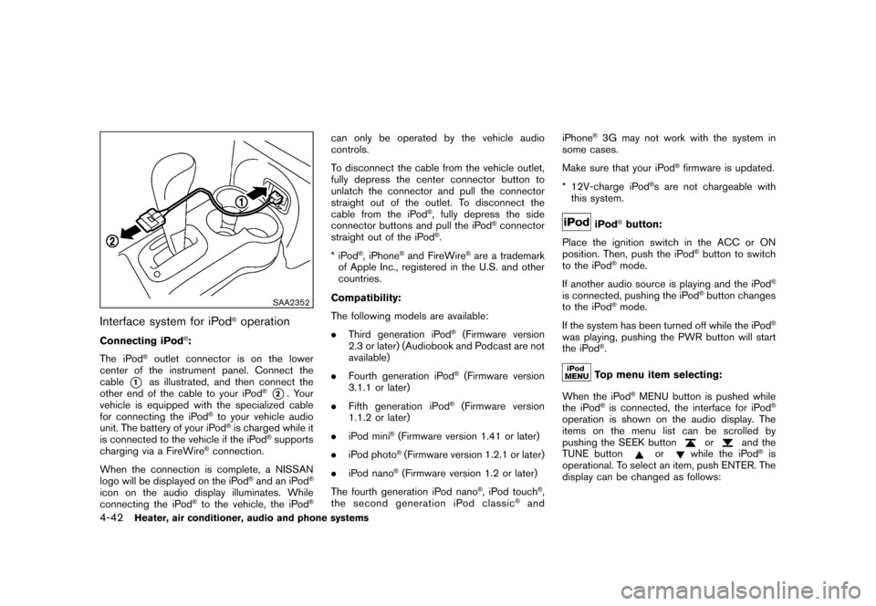 NISSAN CUBE 2011 3.G Owners Manual Black plate (188,1)
Model "Z12-D" EDITED: 2010/ 9/ 27
SAA2352
Interface system for iPod
®operation
Connecting iPod
®:
The iPod
®outlet connector is on the lower
center of the instrument panel. Conn NISSAN CUBE 2011 3.G Owners Manual Black plate (188,1)
Model "Z12-D" EDITED: 2010/ 9/ 27
SAA2352
Interface system for iPod
®operation
Connecting iPod
®:
The iPod
®outlet connector is on the lower
center of the instrument panel. Conn