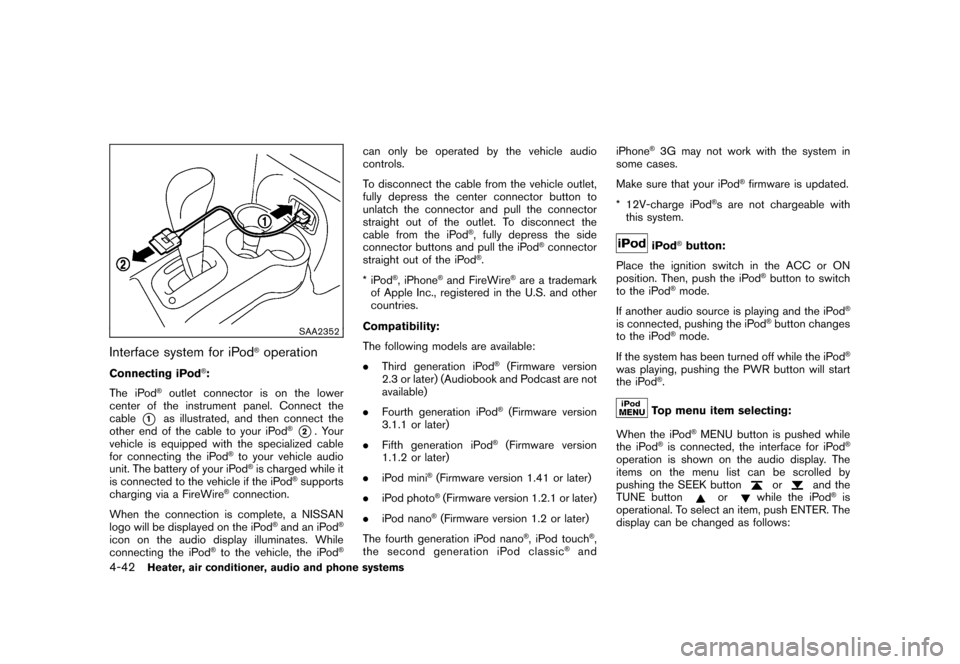 NISSAN CUBE 2011 3.G Owners Manual Black plate (188,1)
Model "Z12-D" EDITED: 2010/ 9/ 27
SAA2352
Interface system for iPod
®operation
Connecting iPod
®:
The iPod
®outlet connector is on the lower
center of the instrument panel. Conn