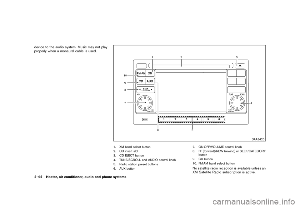 NISSAN CUBE 2011 3.G Owners Manual Black plate (190,1)
Model "Z12-D" EDITED: 2010/ 9/ 27
device to the audio system. Music may not play
properly when a monaural cable is used.
SAA3425
1. XM band select button
2. CD insert slot
3. CD EJ NISSAN CUBE 2011 3.G Owners Manual Black plate (190,1)
Model "Z12-D" EDITED: 2010/ 9/ 27
device to the audio system. Music may not play
properly when a monaural cable is used.
SAA3425
1. XM band select button
2. CD insert slot
3. CD EJ