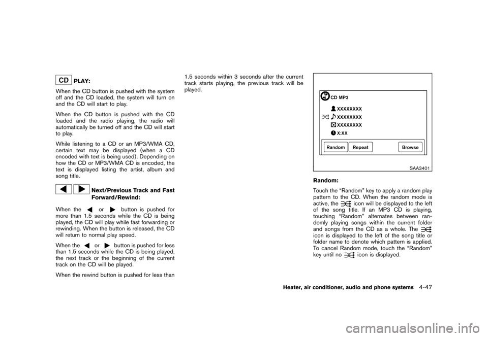 NISSAN CUBE 2011 3.G Owners Manual Black plate (193,1)
Model "Z12-D" EDITED: 2010/ 9/ 27
PLAY:
When the CD button is pushed with the system
off and the CD loaded, the system will turn on
and the CD will start to play.
When the CD butto NISSAN CUBE 2011 3.G Owners Manual Black plate (193,1)
Model "Z12-D" EDITED: 2010/ 9/ 27
PLAY:
When the CD button is pushed with the system
off and the CD loaded, the system will turn on
and the CD will start to play.
When the CD butto