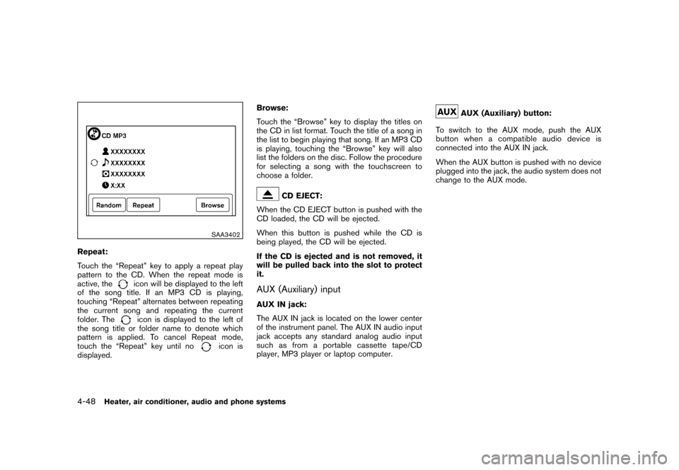 NISSAN CUBE 2011 3.G Owners Manual Black plate (194,1)
Model "Z12-D" EDITED: 2010/ 9/ 27
SAA3402
Repeat:
Touch the “Repeat” key to apply a repeat play
pattern to the CD. When the repeat mode is
active, the
icon will be displayed to NISSAN CUBE 2011 3.G Owners Manual Black plate (194,1)
Model "Z12-D" EDITED: 2010/ 9/ 27
SAA3402
Repeat:
Touch the “Repeat” key to apply a repeat play
pattern to the CD. When the repeat mode is
active, the
icon will be displayed to