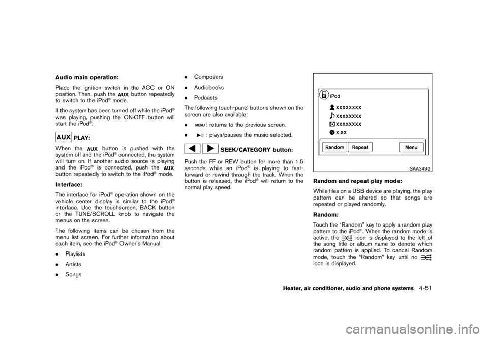 NISSAN CUBE 2011 3.G Owners Manual Black plate (197,1)
Model "Z12-D" EDITED: 2010/ 9/ 27
Audio main operation:
Place the ignition switch in the ACC or ON
position. Then, push the
button repeatedly
to switch to the iPod
®mode.
If the s