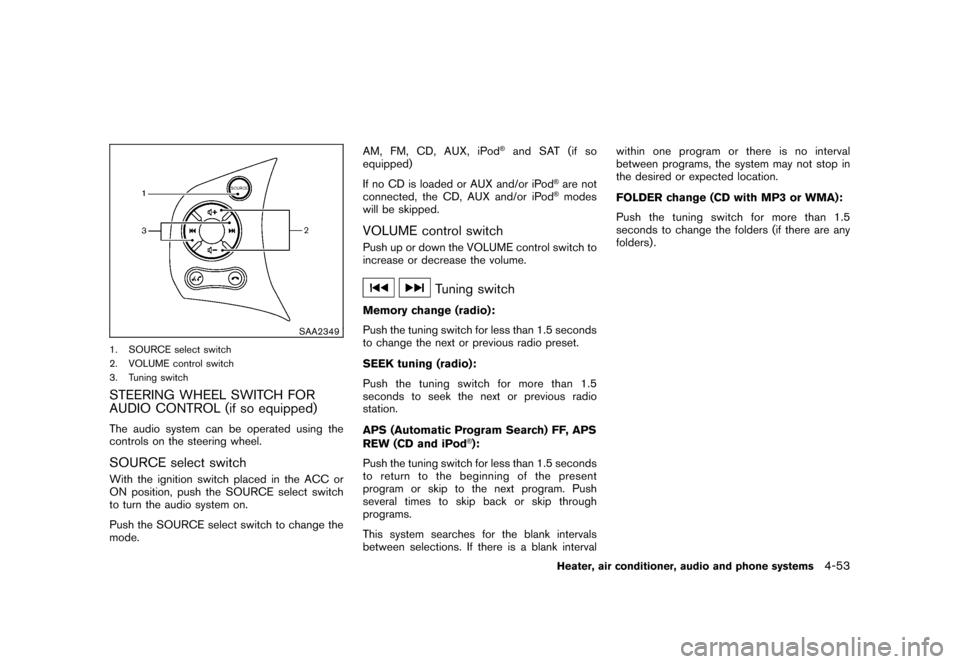 NISSAN CUBE 2011 3.G Owners Manual Black plate (199,1)
Model "Z12-D" EDITED: 2010/ 9/ 27
SAA2349
1. SOURCE select switch
2. VOLUME control switch
3. Tuning switchSTEERING WHEEL SWITCH FOR
AUDIO CONTROL (if so equipped)The audio system 