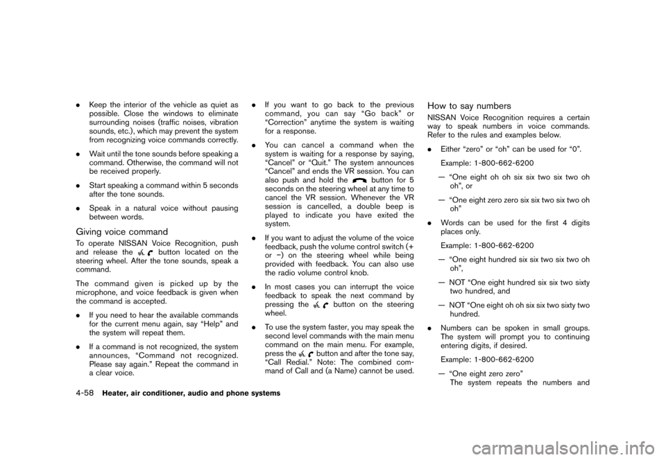 NISSAN CUBE 2011 3.G Owners Manual Black plate (204,1)
Model "Z12-D" EDITED: 2010/ 9/ 27
.Keep the interior of the vehicle as quiet as
possible. Close the windows to eliminate
surrounding noises (traffic noises, vibration
sounds, etc.)