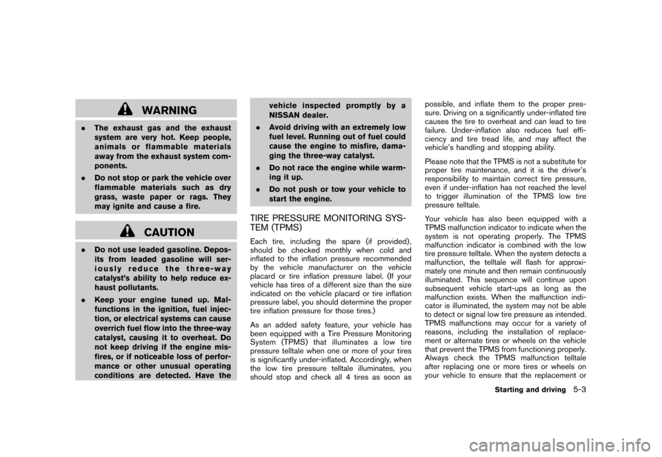 NISSAN CUBE 2011 3.G User Guide Black plate (217,1)
Model "Z12-D" EDITED: 2010/ 9/ 27
WARNING
.The exhaust gas and the exhaust
system are very hot. Keep people,
animals or flammable materials
away from the exhaust system com-
ponent NISSAN CUBE 2011 3.G User Guide Black plate (217,1)
Model "Z12-D" EDITED: 2010/ 9/ 27
WARNING
.The exhaust gas and the exhaust
system are very hot. Keep people,
animals or flammable materials
away from the exhaust system com-
ponent
