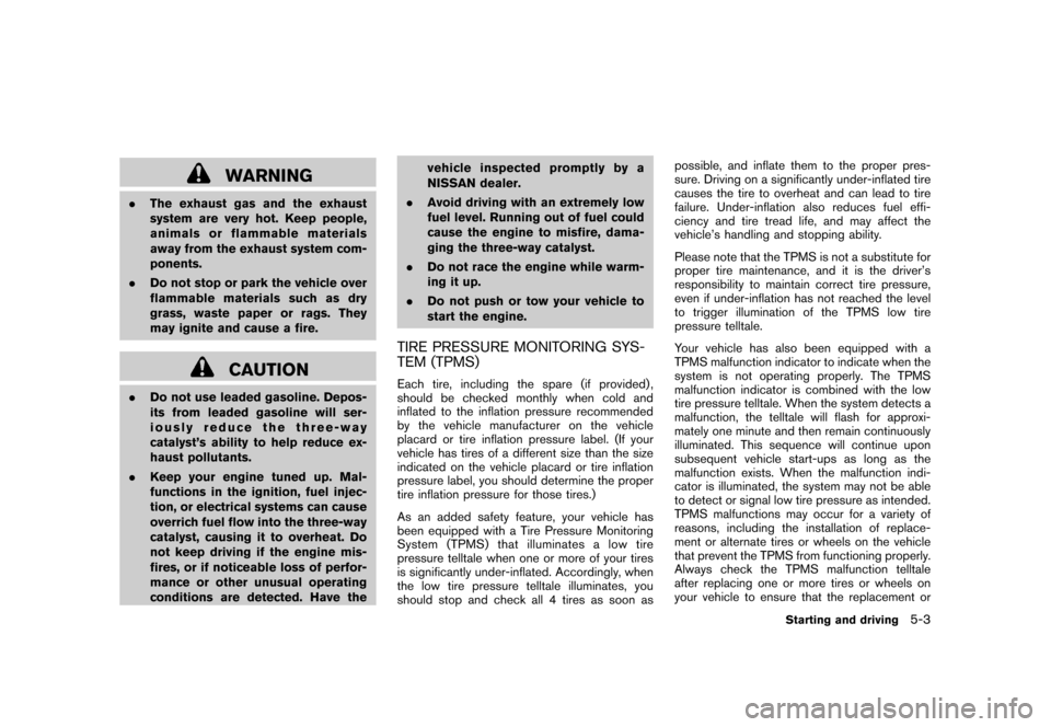 NISSAN CUBE 2011 3.G Owners Manual Black plate (217,1)
Model "Z12-D" EDITED: 2010/ 9/ 27
WARNING
.The exhaust gas and the exhaust
system are very hot. Keep people,
animals or flammable materials
away from the exhaust system com-
ponent