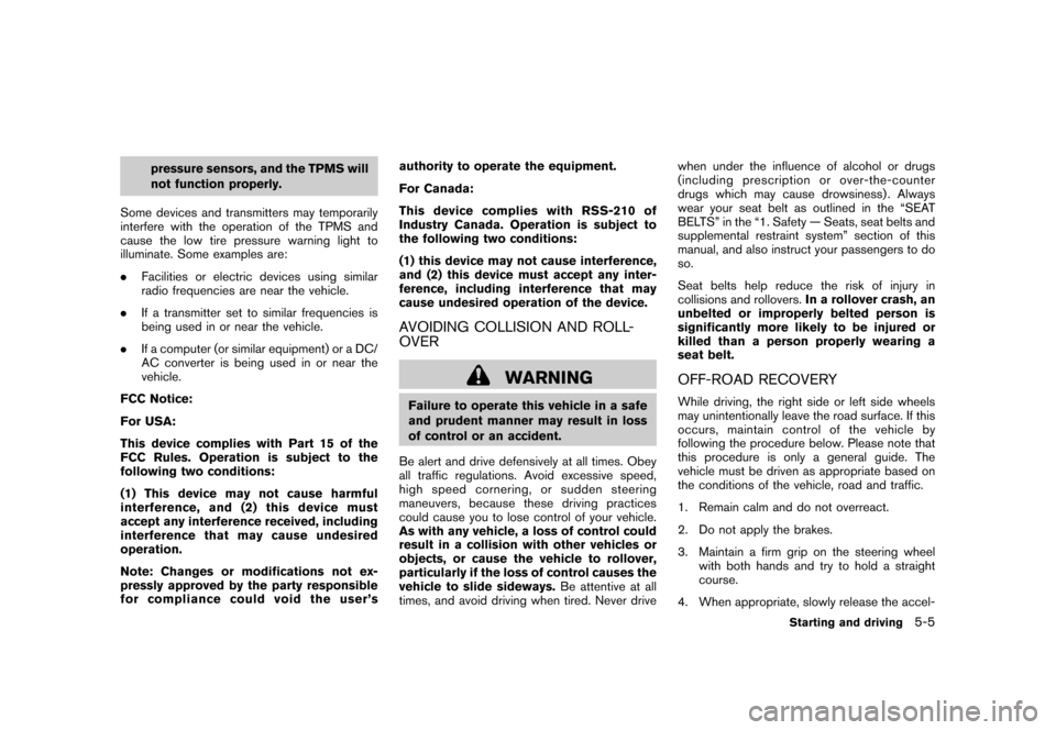 NISSAN CUBE 2011 3.G User Guide Black plate (219,1)
Model "Z12-D" EDITED: 2010/ 9/ 27
pressure sensors, and the TPMS will
not function properly.
Some devices and transmitters may temporarily
interfere with the operation of the TPMS 