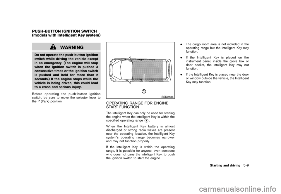 NISSAN CUBE 2011 3.G Owners Manual Black plate (223,1)
Model "Z12-D" EDITED: 2010/ 9/ 27
WARNING
Do not operate the push-button ignition
switch while driving the vehicle except
in an emergency. (The engine will stop
when the ignition s