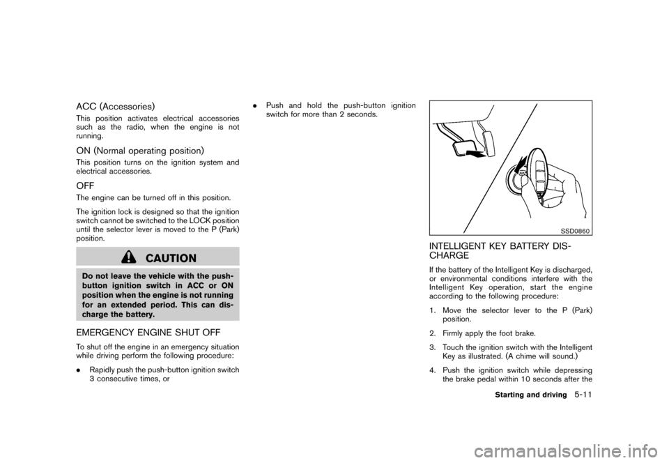 NISSAN CUBE 2011 3.G Owners Manual Black plate (225,1)
Model "Z12-D" EDITED: 2010/ 9/ 27
ACC (Accessories)This position activates electrical accessories
such as the radio, when the engine is not
running.ON (Normal operating position)Th NISSAN CUBE 2011 3.G Owners Manual Black plate (225,1)
Model "Z12-D" EDITED: 2010/ 9/ 27
ACC (Accessories)This position activates electrical accessories
such as the radio, when the engine is not
running.ON (Normal operating position)Th