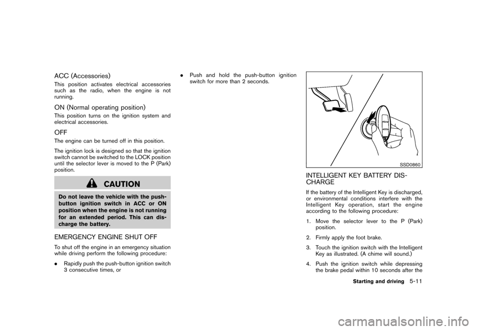 NISSAN CUBE 2011 3.G Owners Manual Black plate (225,1)
Model "Z12-D" EDITED: 2010/ 9/ 27
ACC (Accessories)This position activates electrical accessories
such as the radio, when the engine is not
running.ON (Normal operating position)Th