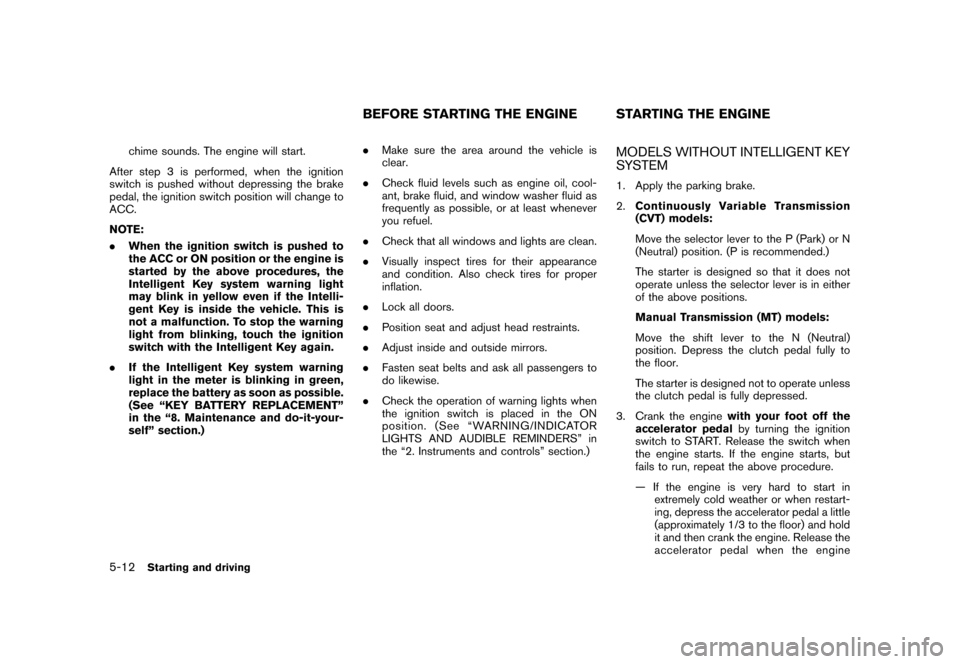 NISSAN CUBE 2011 3.G Owners Manual Black plate (226,1)
Model "Z12-D" EDITED: 2010/ 9/ 27
chime sounds. The engine will start.
After step 3 is performed, when the ignition
switch is pushed without depressing the brake
pedal, the ignitio