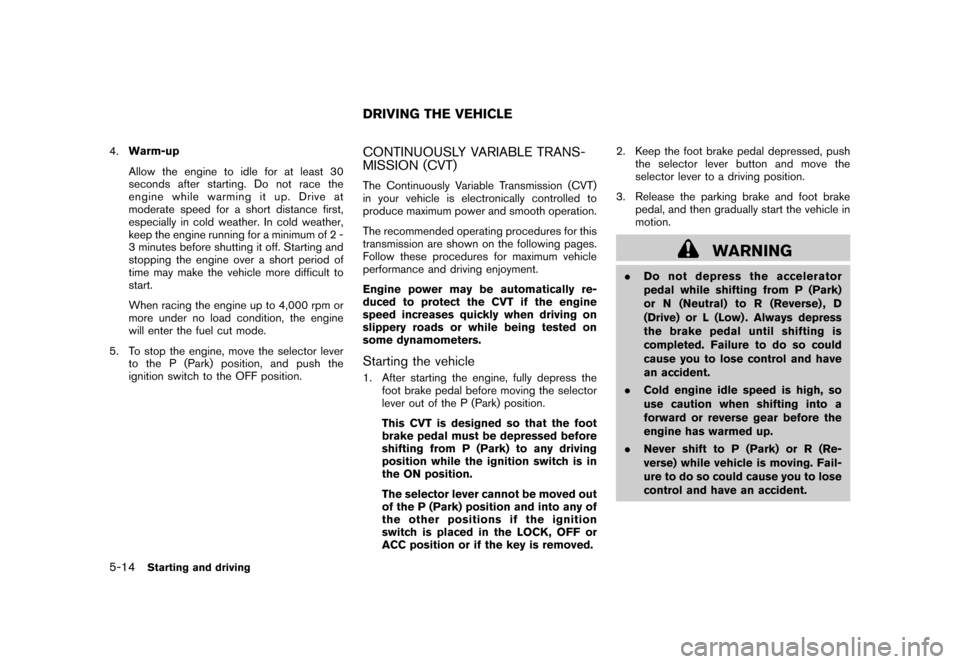 NISSAN CUBE 2011 3.G User Guide Black plate (228,1)
Model "Z12-D" EDITED: 2010/ 9/ 27
4.Warm-up
Allow the engine to idle for at least 30
seconds after starting. Do not race the
engine while warming it up. Drive at
moderate speed for NISSAN CUBE 2011 3.G User Guide Black plate (228,1)
Model "Z12-D" EDITED: 2010/ 9/ 27
4.Warm-up
Allow the engine to idle for at least 30
seconds after starting. Do not race the
engine while warming it up. Drive at
moderate speed for
