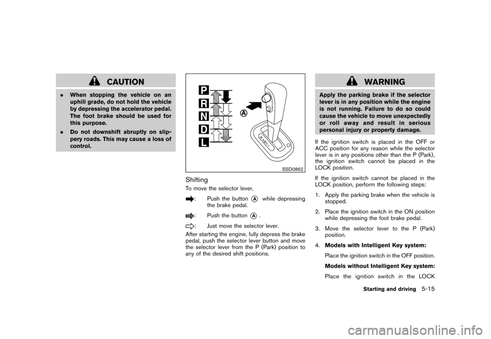 NISSAN CUBE 2011 3.G Owners Manual Black plate (229,1)
Model "Z12-D" EDITED: 2010/ 9/ 27
CAUTION
.When stopping the vehicle on an
uphill grade, do not hold the vehicle
by depressing the accelerator pedal.
The foot brake should be used 