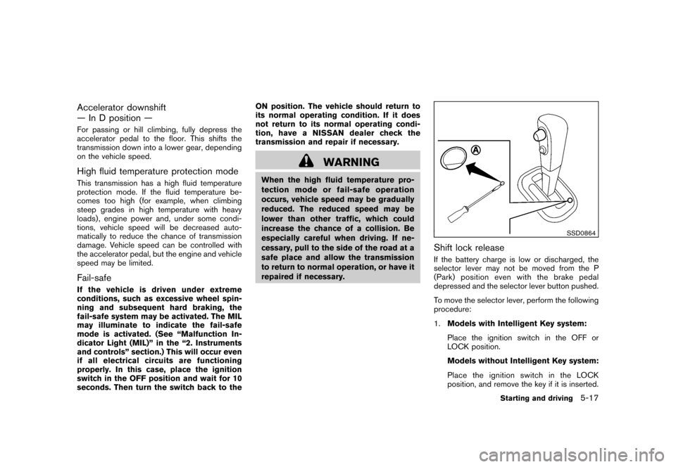 NISSAN CUBE 2011 3.G User Guide Black plate (231,1)
Model "Z12-D" EDITED: 2010/ 9/ 27
Accelerator downshift
— In D position —For passing or hill climbing, fully depress the
accelerator pedal to the floor. This shifts the
transmi NISSAN CUBE 2011 3.G User Guide Black plate (231,1)
Model "Z12-D" EDITED: 2010/ 9/ 27
Accelerator downshift
— In D position —For passing or hill climbing, fully depress the
accelerator pedal to the floor. This shifts the
transmi