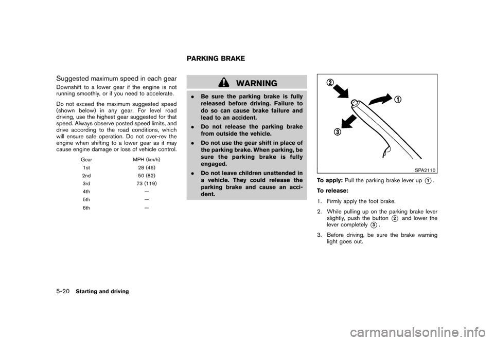 NISSAN CUBE 2011 3.G Owners Manual Black plate (234,1)
Model "Z12-D" EDITED: 2010/ 9/ 27
Suggested maximum speed in each gearDownshift to a lower gear if the engine is not
running smoothly, or if you need to accelerate.
Do not exceed t