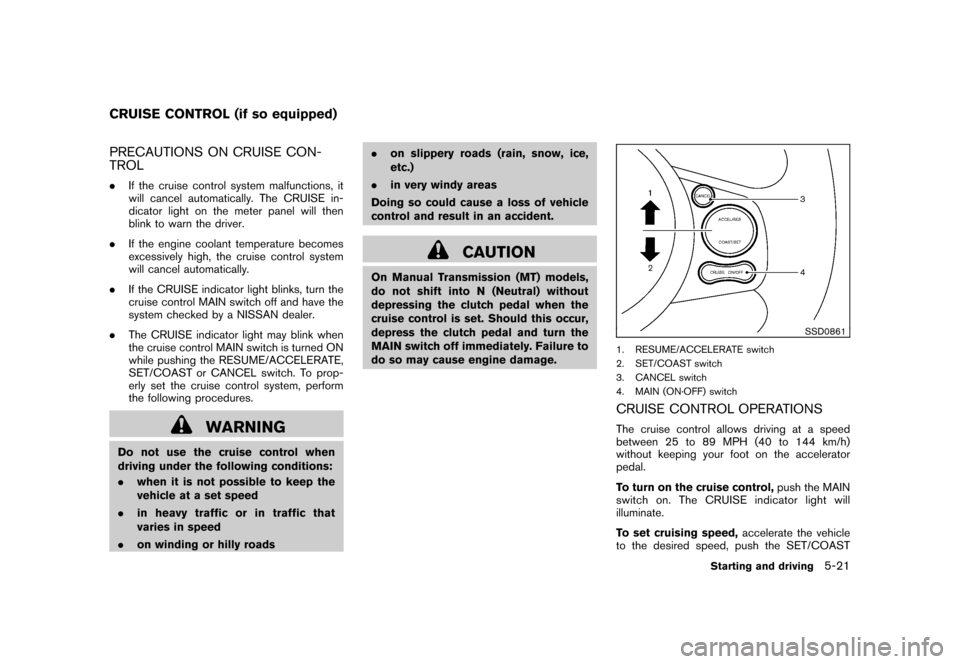 NISSAN CUBE 2011 3.G User Guide Black plate (235,1)
Model "Z12-D" EDITED: 2010/ 9/ 27
PRECAUTIONS ON CRUISE CON-
TROL.If the cruise control system malfunctions, it
will cancel automatically. The CRUISE in-
dicator light on the meter