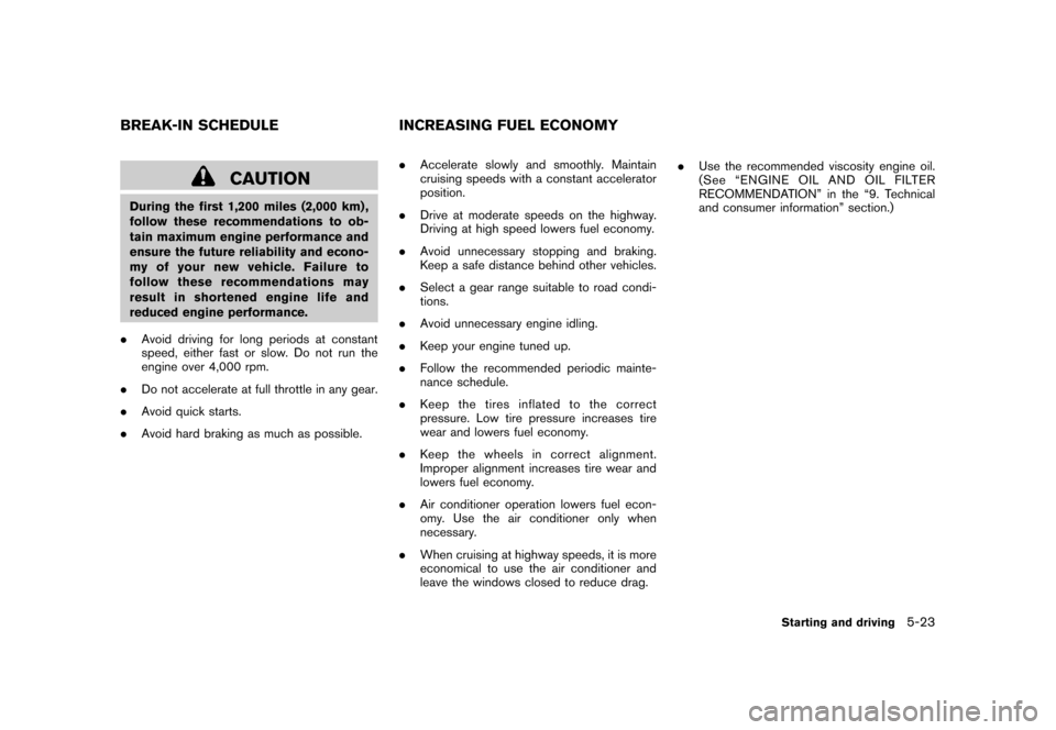 NISSAN CUBE 2011 3.G User Guide Black plate (237,1)
Model "Z12-D" EDITED: 2010/ 9/ 27
CAUTION
During the first 1,200 miles (2,000 km) ,
follow these recommendations to ob-
tain maximum engine performance and
ensure the future reliab