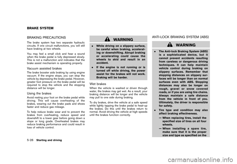 NISSAN CUBE 2011 3.G Owners Manual Black plate (240,1)
Model "Z12-D" EDITED: 2010/ 9/ 27
BRAKING PRECAUTIONSThe brake system has two separate hydraulic
circuits. If one circuit malfunctions, you will still
have braking at two wheels.
Y NISSAN CUBE 2011 3.G Owners Manual Black plate (240,1)
Model "Z12-D" EDITED: 2010/ 9/ 27
BRAKING PRECAUTIONSThe brake system has two separate hydraulic
circuits. If one circuit malfunctions, you will still
have braking at two wheels.
Y