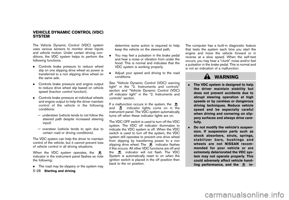 NISSAN CUBE 2011 3.G User Guide Black plate (242,1)
Model "Z12-D" EDITED: 2010/ 9/ 27
The Vehicle Dynamic Control (VDC) system
uses various sensors to monitor driver inputs
and vehicle motion. Under certain driving con-
ditions, the NISSAN CUBE 2011 3.G User Guide Black plate (242,1)
Model "Z12-D" EDITED: 2010/ 9/ 27
The Vehicle Dynamic Control (VDC) system
uses various sensors to monitor driver inputs
and vehicle motion. Under certain driving con-
ditions, the