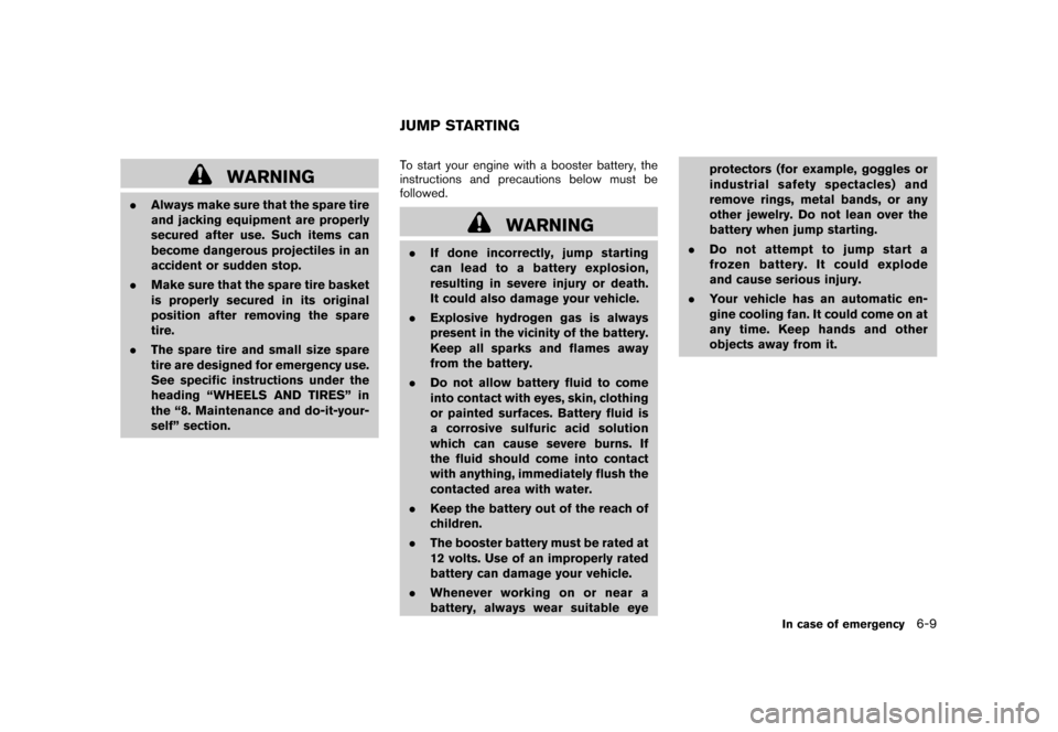 NISSAN CUBE 2011 3.G Owners Guide Black plate (255,1)
Model "Z12-D" EDITED: 2010/ 9/ 27
WARNING
.Always make sure that the spare tire
and jacking equipment are properly
secured after use. Such items can
become dangerous projectiles in NISSAN CUBE 2011 3.G Owners Guide Black plate (255,1)
Model "Z12-D" EDITED: 2010/ 9/ 27
WARNING
.Always make sure that the spare tire
and jacking equipment are properly
secured after use. Such items can
become dangerous projectiles in