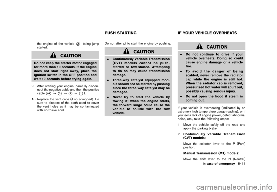 NISSAN CUBE 2011 3.G Owners Manual Black plate (257,1)
Model "Z12-D" EDITED: 2010/ 9/ 27
the engine of the vehicle
*A
being jump
started.
CAUTION
Do not keep the starter motor engaged
for more than 10 seconds. If the engine
does not st