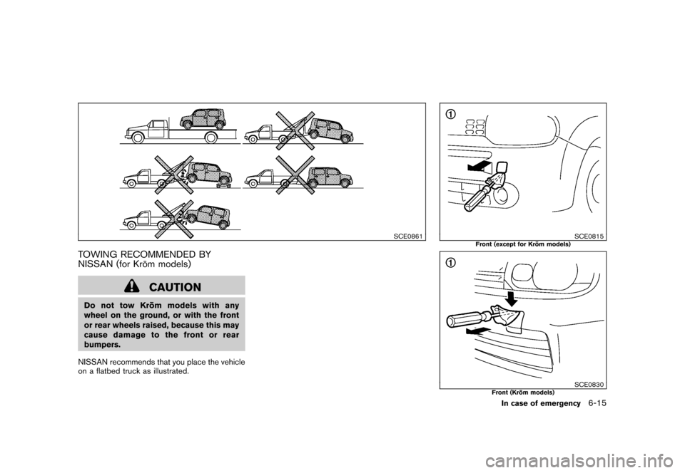 NISSAN CUBE 2011 3.G Owners Manual Black plate (261,1)
Model "Z12-D" EDITED: 2010/ 9/ 27
SCE0861
TOWING RECOMMENDED BY
NISSAN (for Kro¯
m models)
CAUTION
Do not tow Kro ¯
mmodelswithany
wheel on the ground, or with the front
or rear 