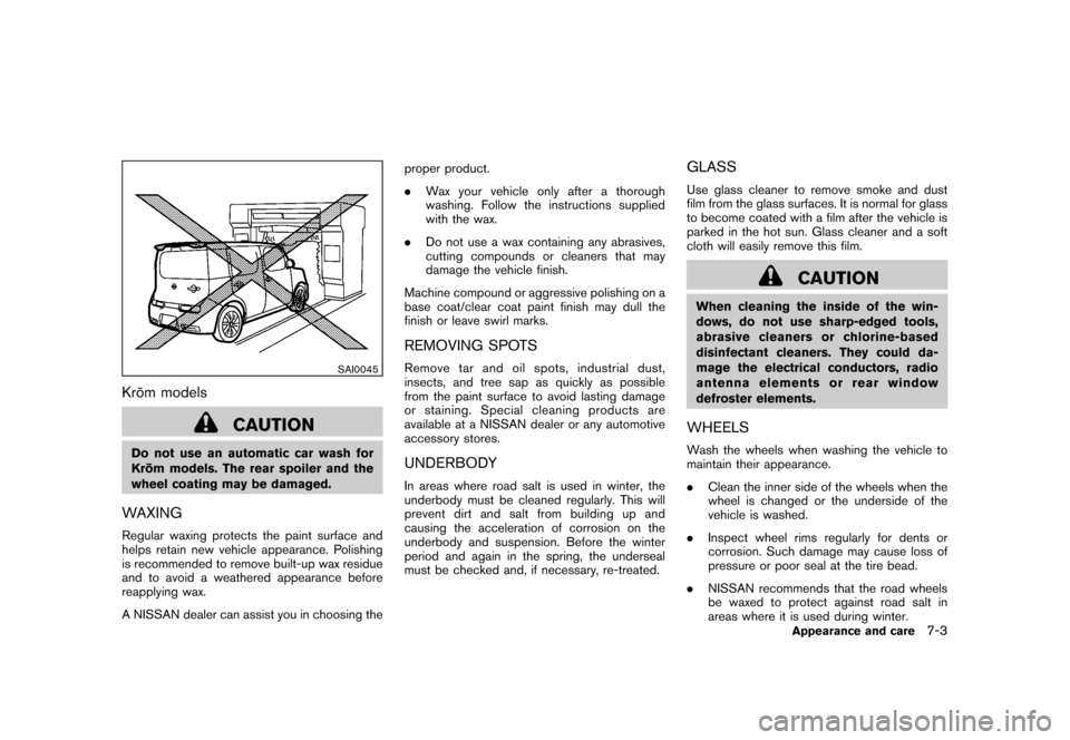 NISSAN CUBE 2011 3.G User Guide Black plate (267,1)
Model "Z12-D" EDITED: 2010/ 9/ 27
SAI0045
Kro¯
m models
CAUTION
Do not use an automatic car wash for
Kro ¯
m models. The rear spoiler and the
wheel coating may be damaged.WAXINGR