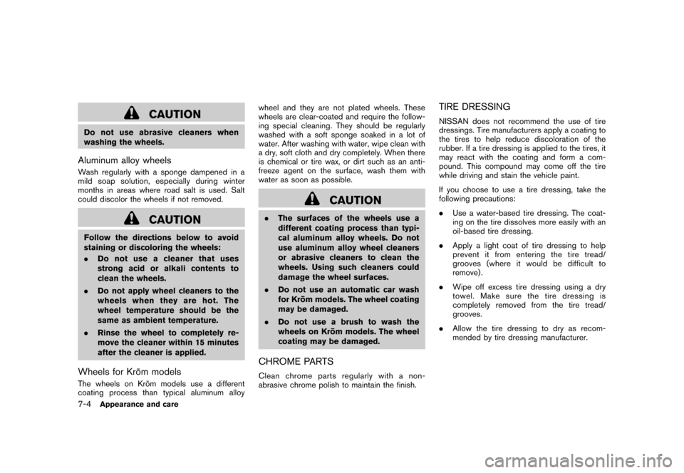 NISSAN CUBE 2011 3.G Owners Manual Black plate (268,1)
Model "Z12-D" EDITED: 2010/ 9/ 27
CAUTION
Do not use abrasive cleaners when
washing the wheels.Aluminum alloy wheelsWash regularly with a sponge dampened in a
mild soap solution, e NISSAN CUBE 2011 3.G Owners Manual Black plate (268,1)
Model "Z12-D" EDITED: 2010/ 9/ 27
CAUTION
Do not use abrasive cleaners when
washing the wheels.Aluminum alloy wheelsWash regularly with a sponge dampened in a
mild soap solution, e