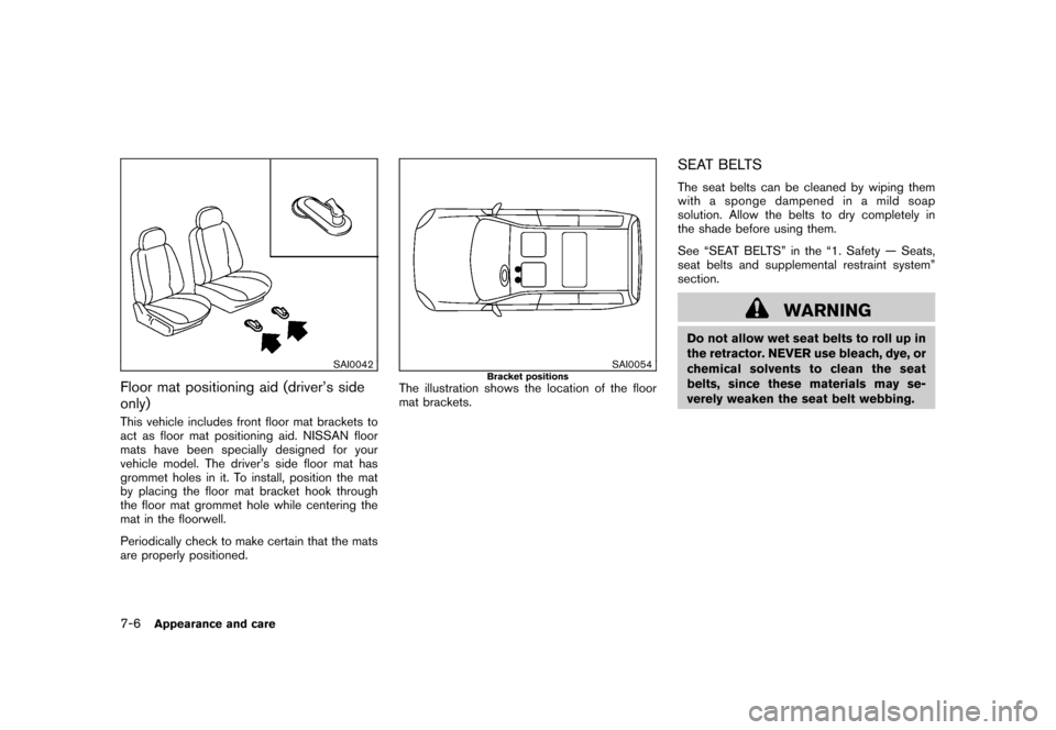 NISSAN CUBE 2011 3.G Owners Manual Black plate (270,1)
Model "Z12-D" EDITED: 2010/ 9/ 27
SAI0042
Floor mat positioning aid (driver’s side
only)This vehicle includes front floor mat brackets to
act as floor mat positioning aid. NISSAN